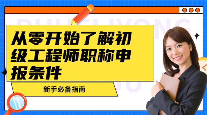 從零開(kāi)始了解初級(jí)工程師職稱申報(bào)條件-新手必備指南