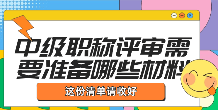 中級職稱評審需要準備哪些材料？這份清單請收好