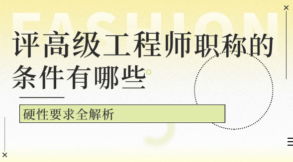評高級工程師職稱的條件有哪些？硬性要求全解析 