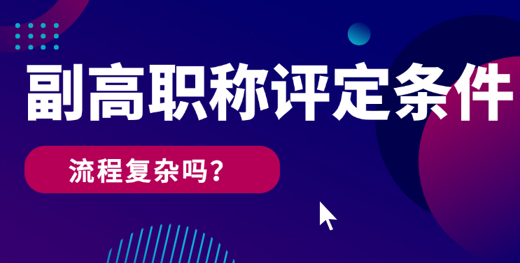 副高職稱評定條件有哪些？流程復(fù)雜嗎？