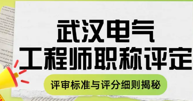 武漢電氣工程師職稱評(píng)定-評(píng)審標(biāo)準(zhǔn)與評(píng)分細(xì)則揭秘