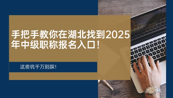 手把手教你在湖北找到2025年中級(jí)職稱報(bào)名入口！這些坑千萬(wàn)別踩！