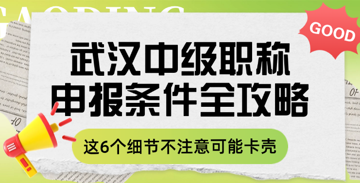 武漢中級職稱申報條件全攻略！這6個細(xì)節(jié)不注意可能卡殼